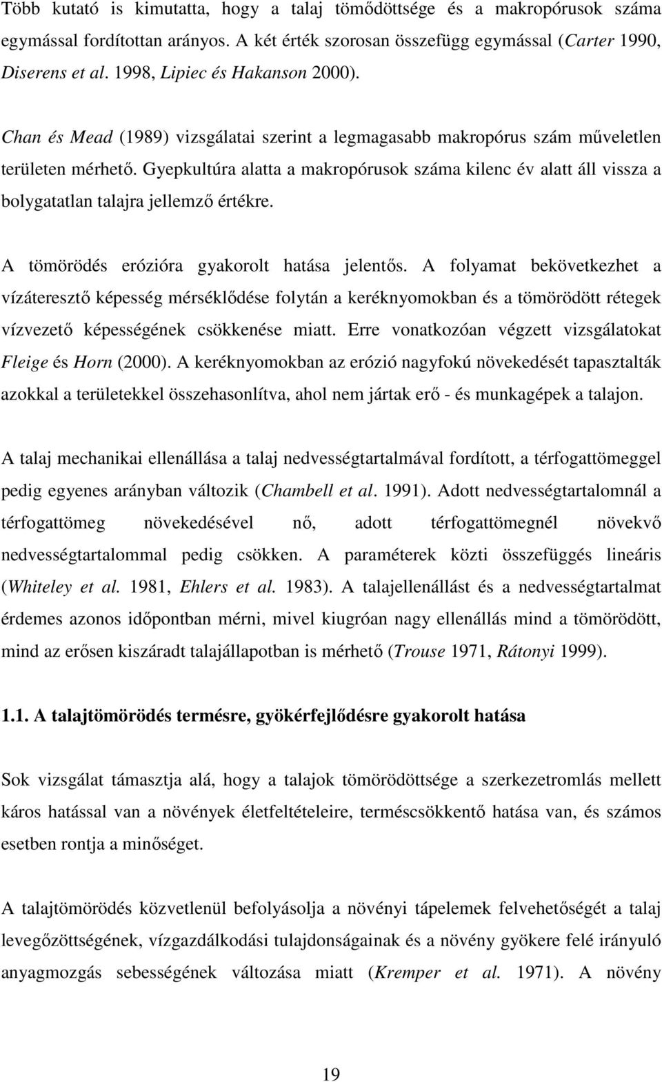 Gyepkultúra alatta a makropórusok száma kilenc év alatt áll vissza a bolygatatlan talajra jellemzı értékre. A tömörödés erózióra gyakorolt hatása jelentıs.