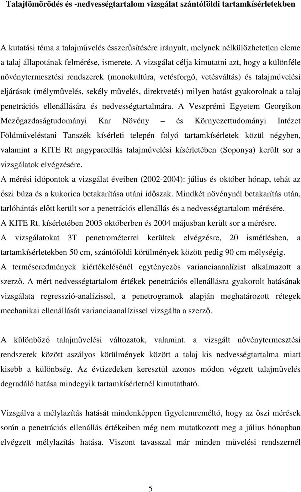 A vizsgálat célja kimutatni azt, hogy a különféle növénytermesztési rendszerek (monokultúra, vetésforgó, vetésváltás) és talajmővelési eljárások (mélymővelés, sekély mővelés, direktvetés) milyen
