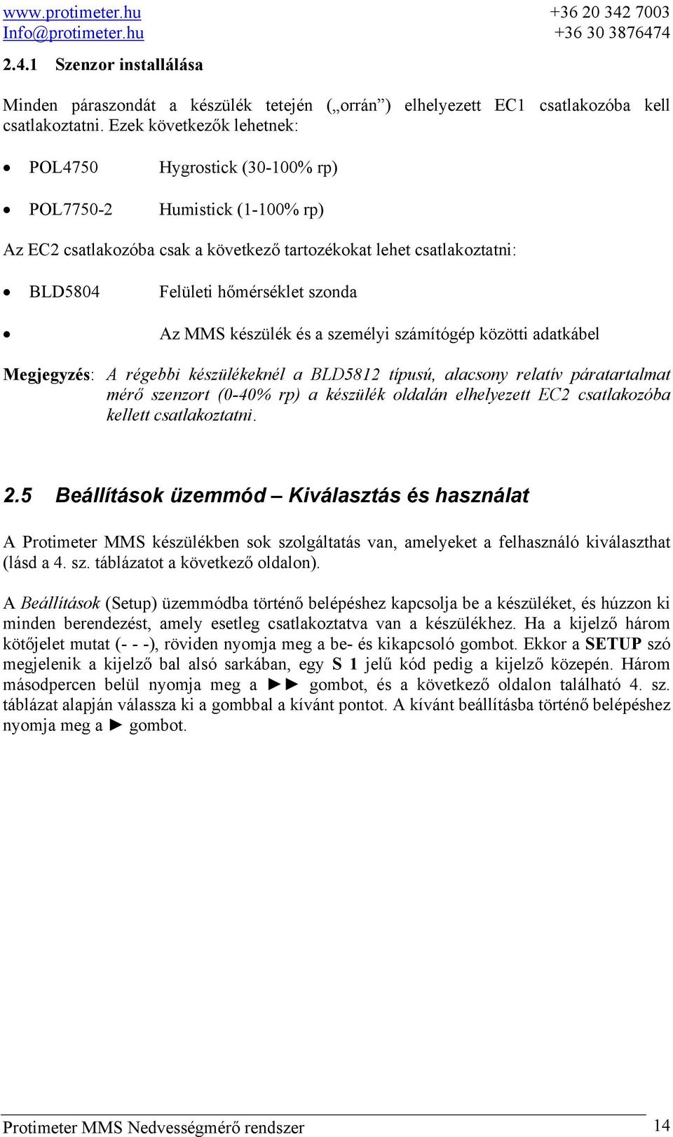 Az MMS készülék és a személyi számítógép közötti adatkábel Megjegyzés: A régebbi készülékeknél a BLD5812 típusú, alacsony relatív páratartalmat mérő szenzort (0-40% rp) a készülék oldalán elhelyezett