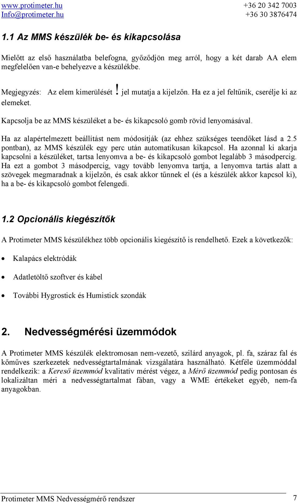 Ha az alapértelmezett beállítást nem módosítják (az ehhez szükséges teendőket lásd a 2.5 pontban), az MMS készülék egy perc után automatikusan kikapcsol.