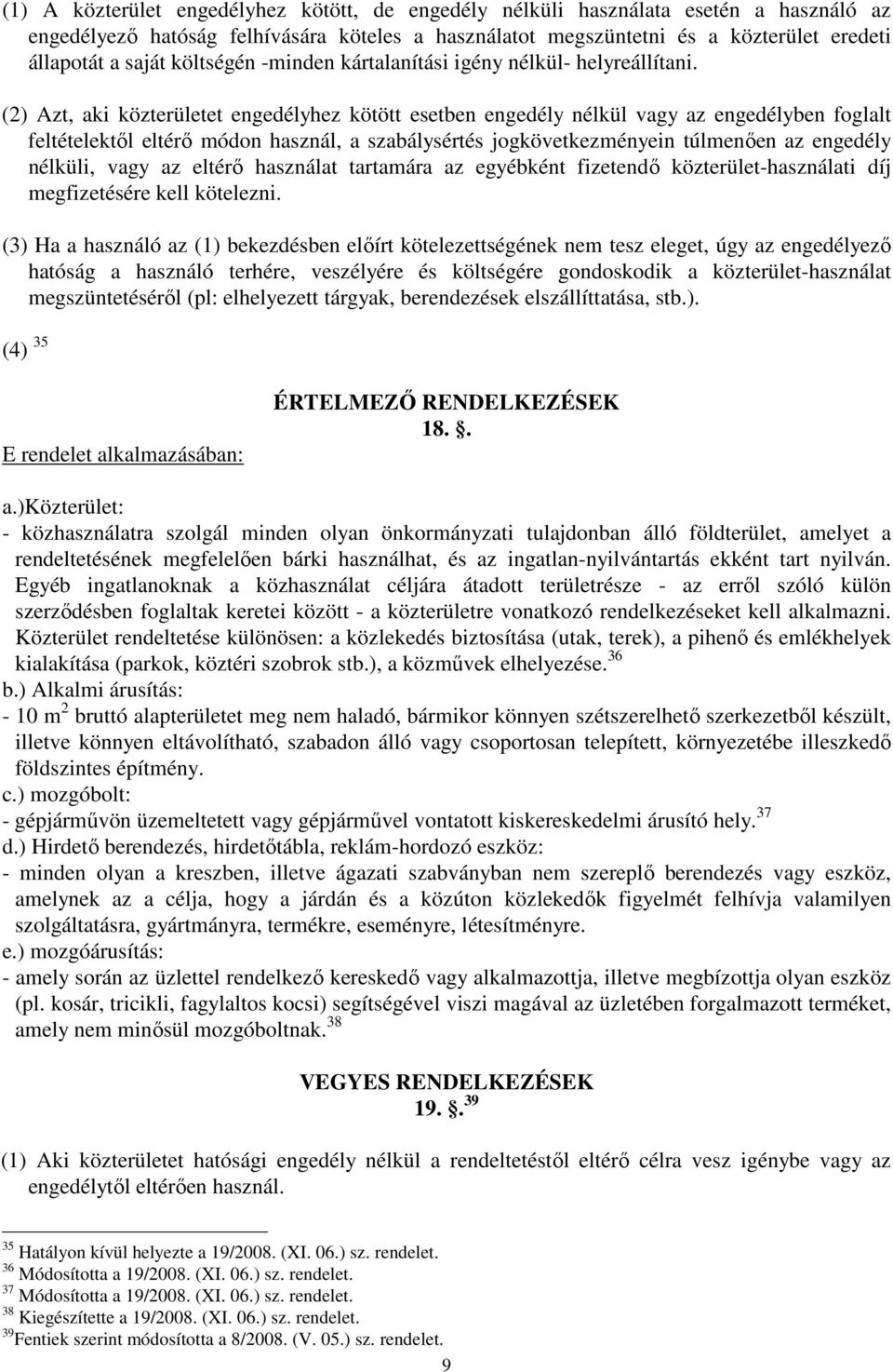 (2) Azt, aki közterületet engedélyhez kötött esetben engedély nélkül vagy az engedélyben foglalt feltételektől eltérő módon használ, a szabálysértés jogkövetkezményein túlmenően az engedély nélküli,