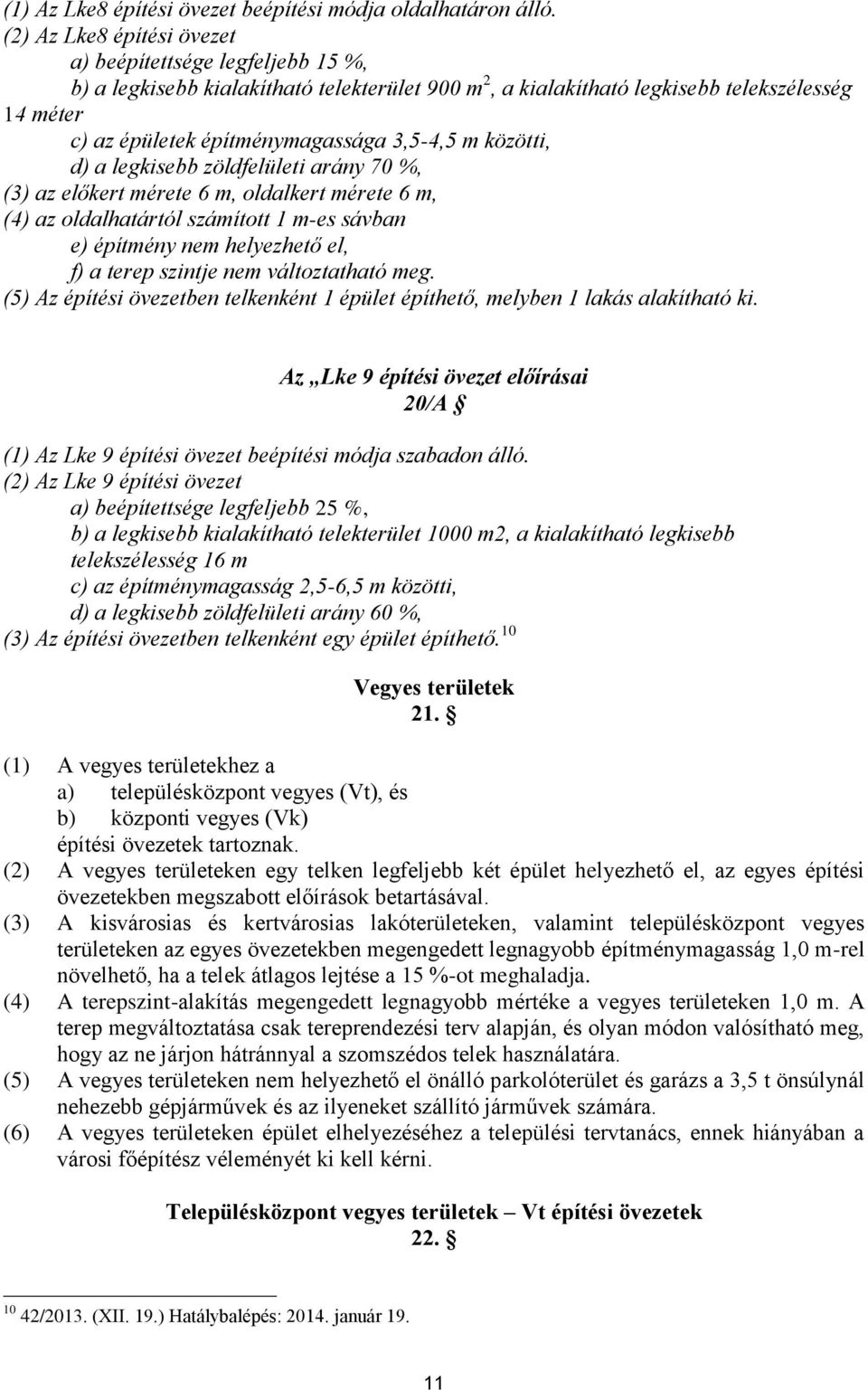 3,5-4,5 m közötti, d) a legkisebb zöldfelületi arány 70 %, (3) az előkert mérete 6 m, oldalkert mérete 6 m, (4) az oldalhatártól számított 1 m-es sávban e) építmény nem helyezhető el, f) a terep