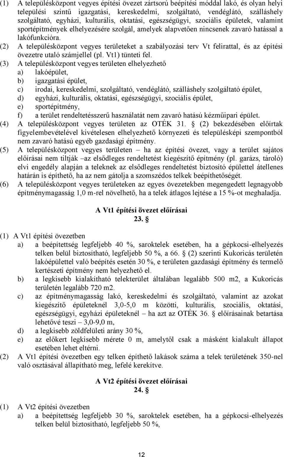 (2) A településközpont vegyes területeket a szabályozási terv Vt felirattal, és az építési övezetre utaló számjellel (pl. Vt1) tünteti fel.