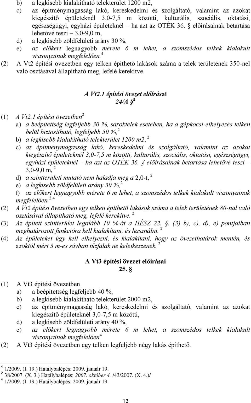 előírásainak betartása lehetővé teszi 3,0-9,0 m, d) a legkisebb zöldfelületi arány 30 %, e) az előkert legnagyobb mérete 6 m lehet, a szomszédos telkek kialakult viszonyainak megfelelően.