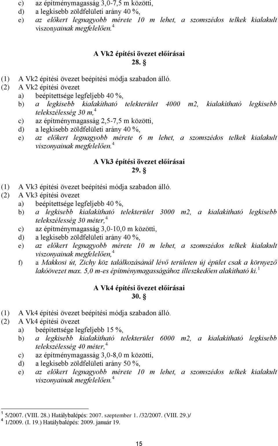 (2) A Vk2 építési övezet a) beépítettsége legfeljebb 40 %, b) a legkisebb kialakítható telekterület 4000 m2, kialakítható legkisebb telekszélesség 30 m, 4 c) az építménymagasság 2,5-7,5 m közötti, d)