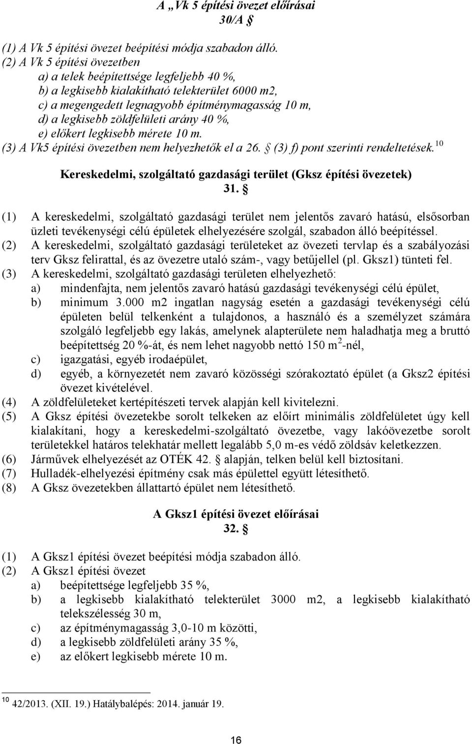 arány 40 %, e) előkert legkisebb mérete 10 m. (3) A Vk5 építési övezetben nem helyezhetők el a 26. (3) f) pont szerinti rendeltetések.