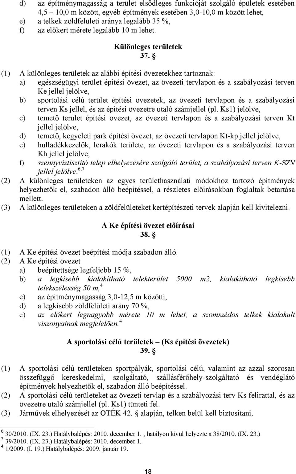 (1) A különleges területek az alábbi építési övezetekhez tartoznak: a) egészségügyi terület építési övezet, az övezeti tervlapon és a szabályozási terven Ke jellel jelölve, b) sportolási célú terület