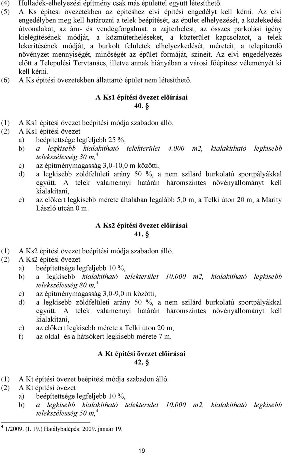 módját, a közműterheléseket, a közterület kapcsolatot, a telek lekerítésének módját, a burkolt felületek elhelyezkedését, méreteit, a telepítendő növényzet mennyiségét, minőségét az épület formáját,