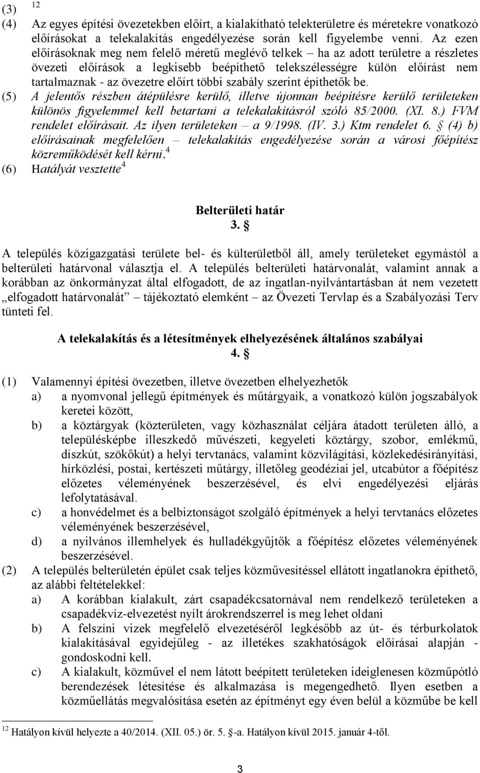 előírt többi szabály szerint építhetők be. (5) A jelentős részben átépülésre kerülő, illetve újonnan beépítésre kerülő területeken különös figyelemmel kell betartani a telekalakításról szóló 85/2000.