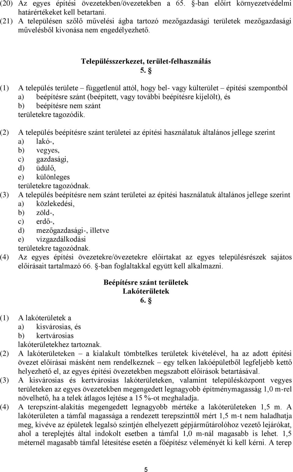 (1) A település területe függetlenül attól, hogy bel- vagy külterület építési szempontból a) beépítésre szánt (beépített, vagy további beépítésre kijelölt), és b) beépítésre nem szánt területekre