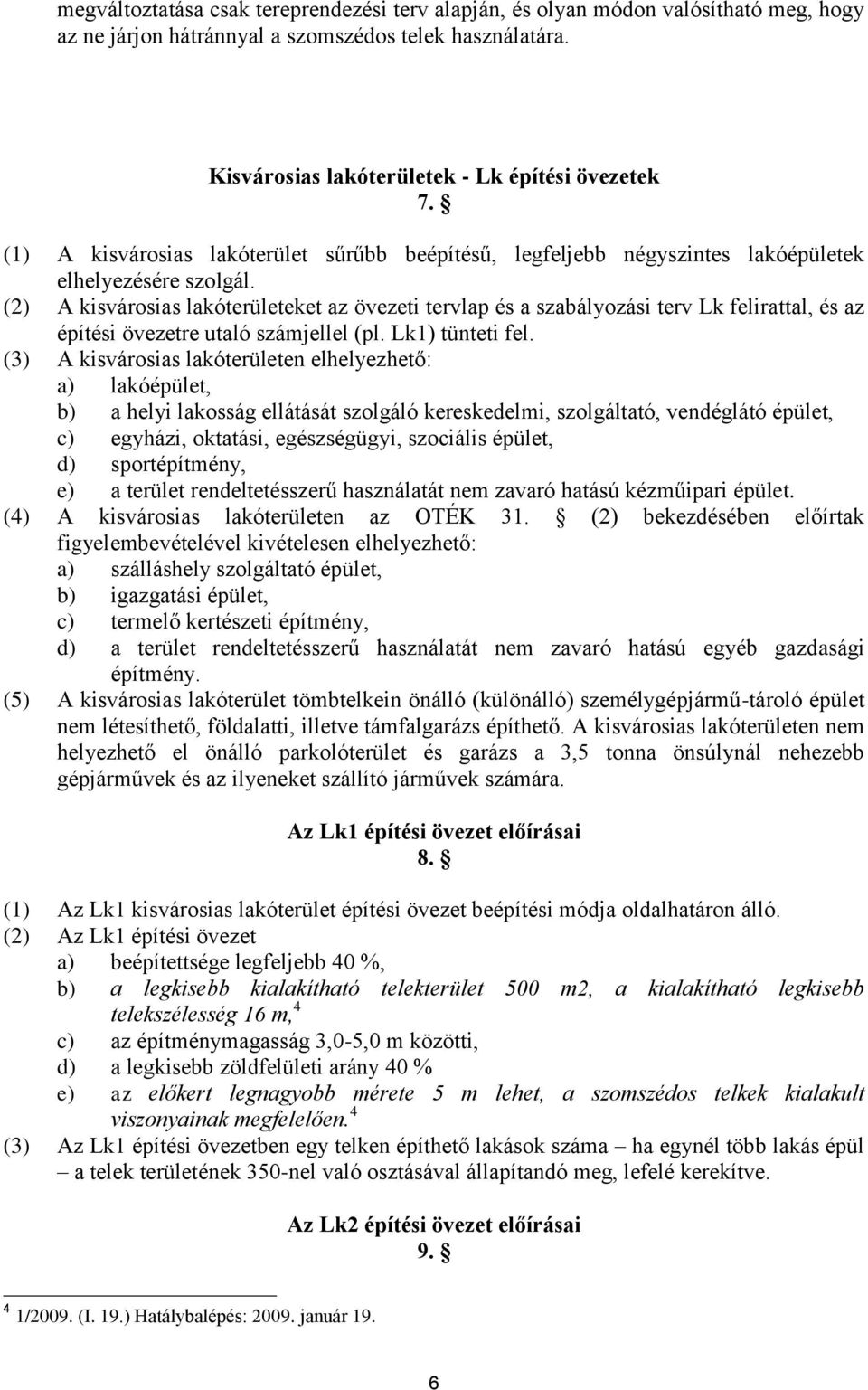 (2) A kisvárosias lakóterületeket az övezeti tervlap és a szabályozási terv Lk felirattal, és az építési övezetre utaló számjellel (pl. Lk1) tünteti fel.