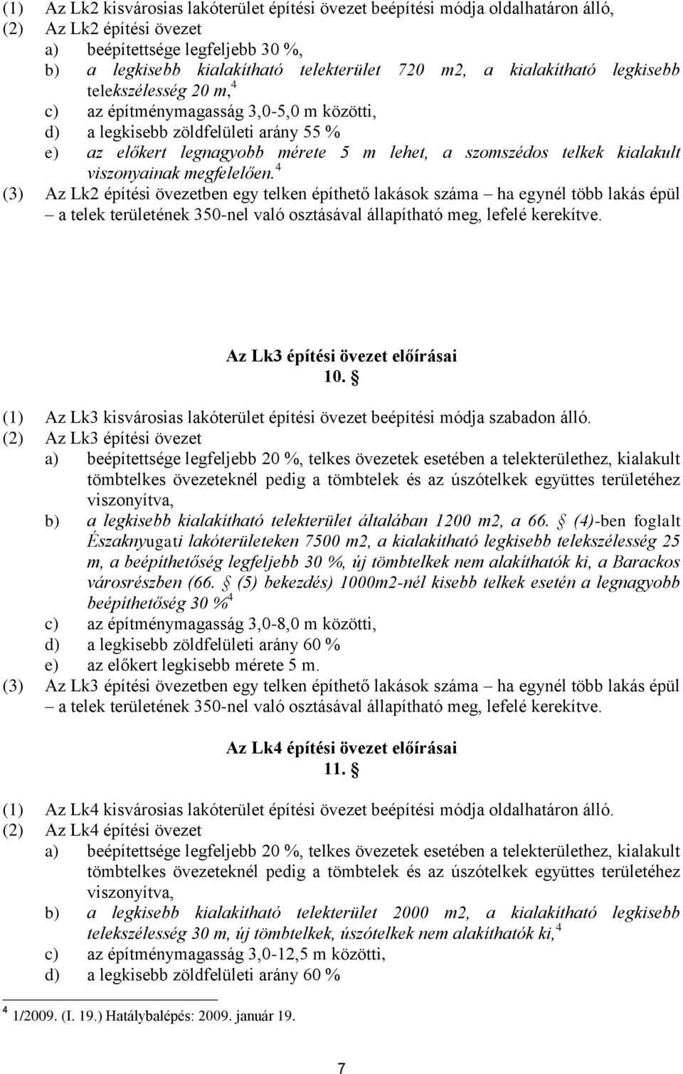 viszonyainak megfelelően. 4 (3) Az Lk2 építési övezetben egy telken építhető lakások száma ha egynél több lakás épül a telek területének 350-nel való osztásával állapítható meg, lefelé kerekítve.