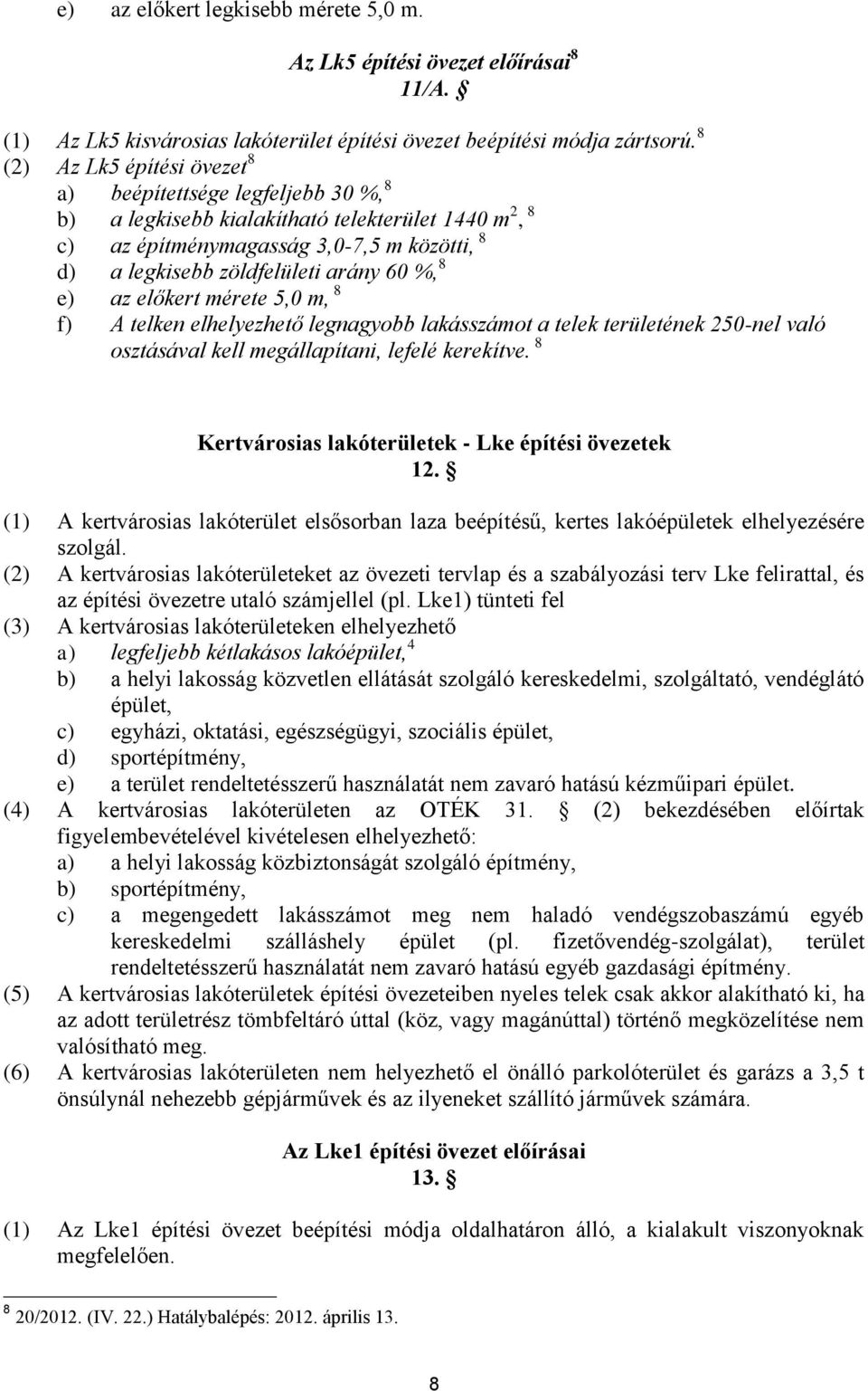 %, 8 e) az előkert mérete 5,0 m, 8 f) A telken elhelyezhető legnagyobb lakásszámot a telek területének 250-nel való osztásával kell megállapítani, lefelé kerekítve.