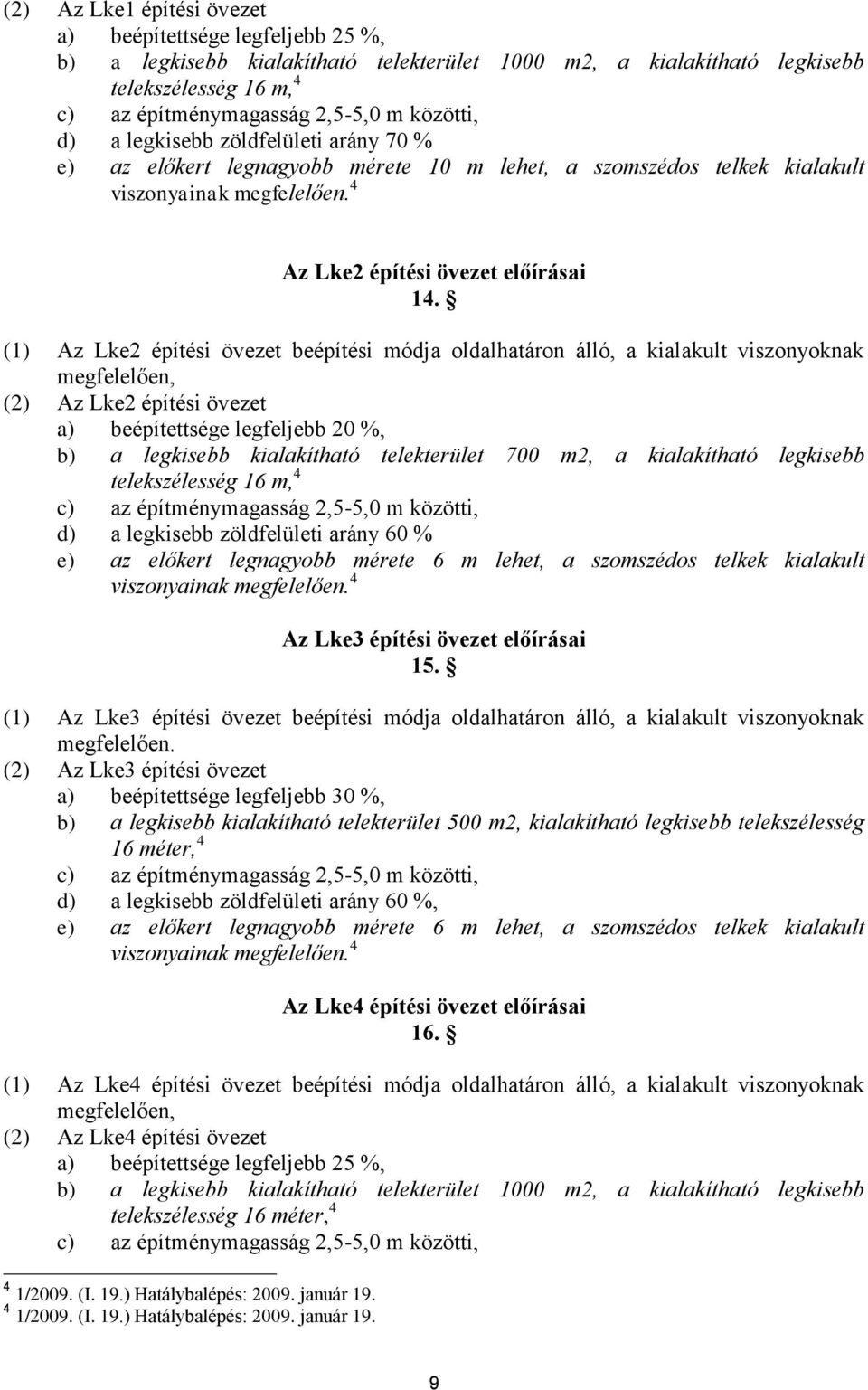 (1) Az Lke2 építési övezet beépítési módja oldalhatáron álló, a kialakult viszonyoknak megfelelően, (2) Az Lke2 építési övezet a) beépítettsége legfeljebb 20 %, b) a legkisebb kialakítható