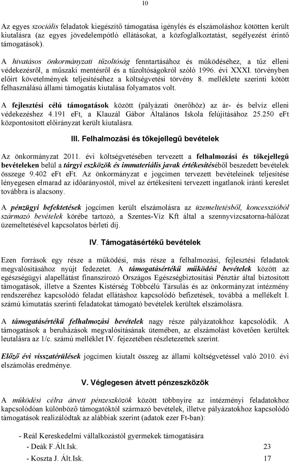 törvényben előírt követelmények teljesítéséhez a költségvetési törvény 8. melléklete szerinti kötött felhasználású állami támogatás kiutalása folyamatos volt.