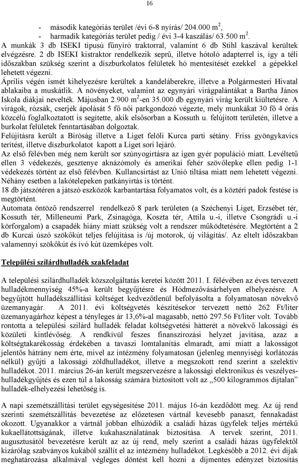 2 db ISEKI kistraktor rendelkezik seprű, illetve hótoló adapterrel is, így a téli időszakban szükség szerint a díszburkolatos felületek hó mentesítését ezekkel a gépekkel lehetett végezni.