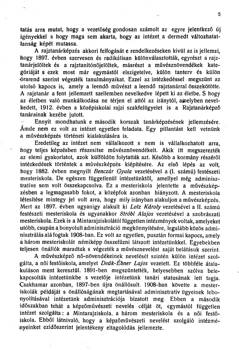 évben szervesen és radikálisan különválasztották, egyrészt a rajztanárjelöltek és a rajztanítónőjelöltek, másrészt a müvésznövendékek kategóriáját s ezek most már egymástól elszigetelve, külön