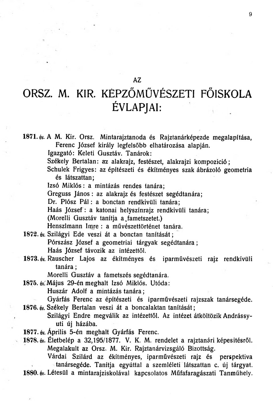 Tanárok: Székely Bertalan: az alakrajz, festészet, alakrajzi kompozició; Schulek Frigyes: az építészeti és ékítményes szak ábrázoló geometria és látszattan; Izsó Miklós: a mintázás rendes tanára;
