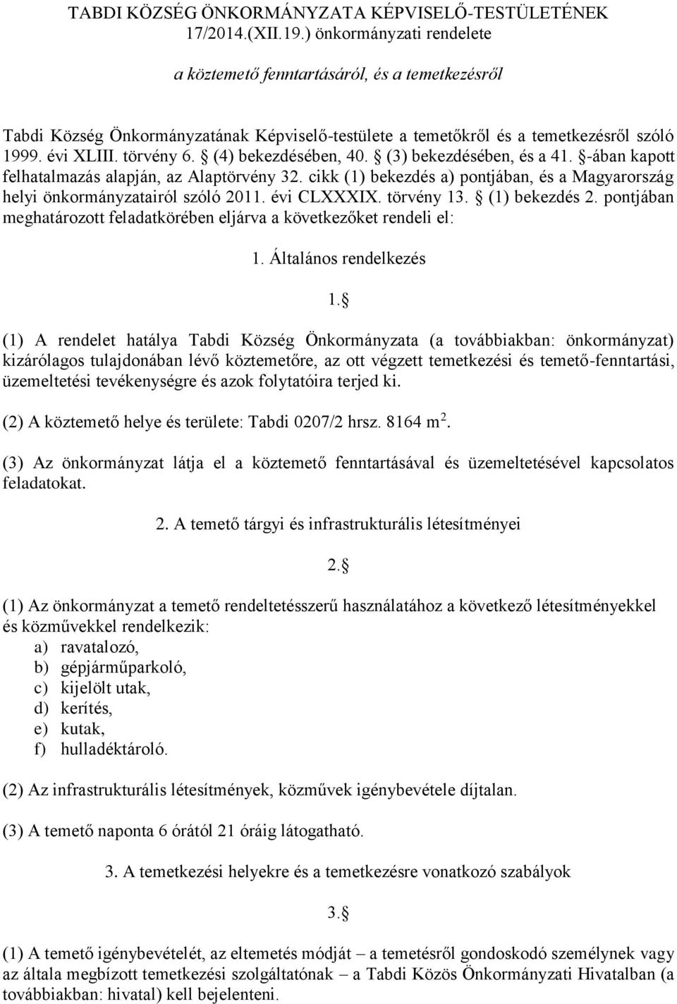 (4) bekezdésében, 40. (3) bekezdésében, és a 41. -ában kapott felhatalmazás alapján, az Alaptörvény 32. cikk (1) bekezdés a) pontjában, és a Magyarország helyi önkormányzatairól szóló 2011.