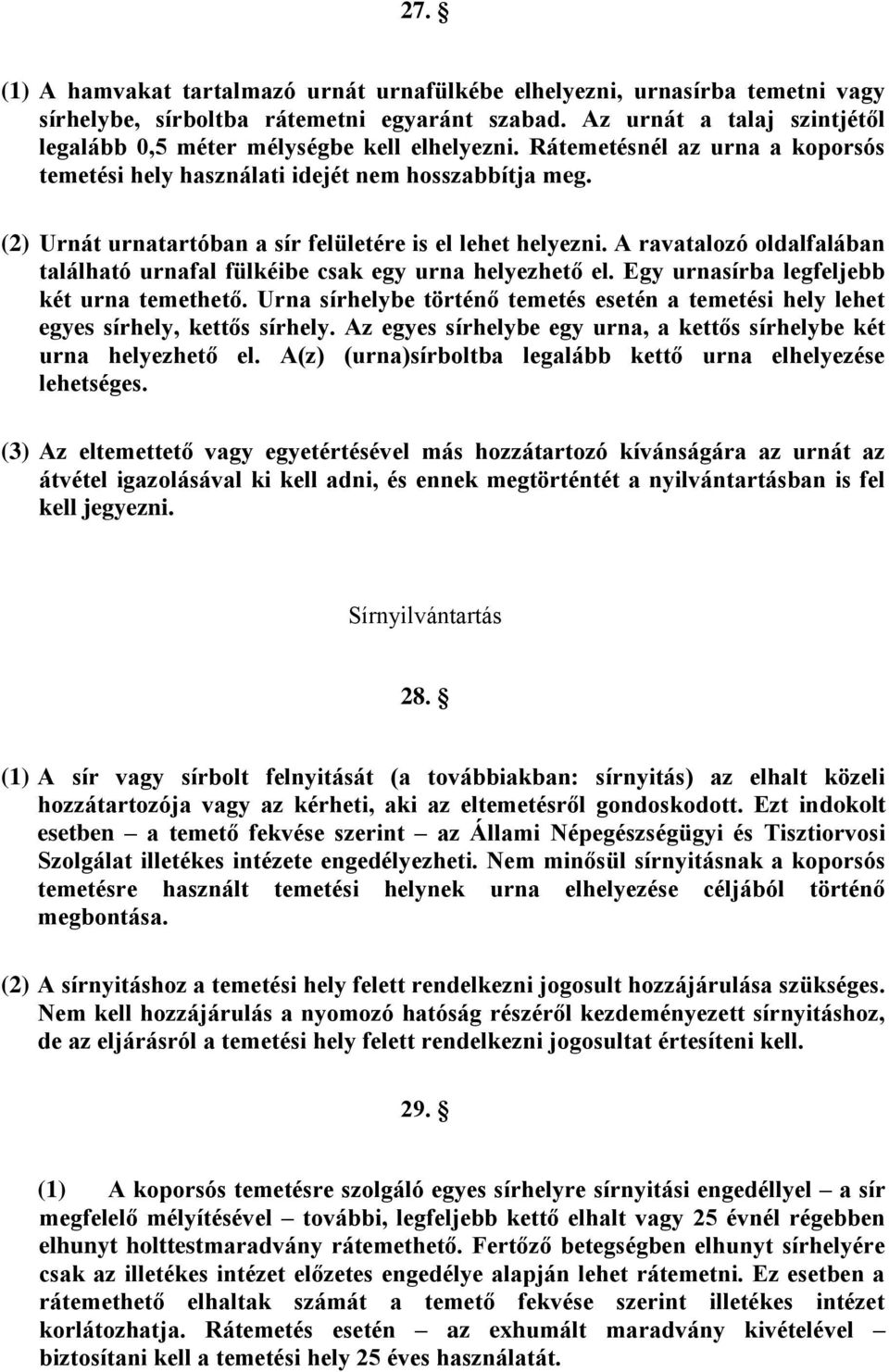 (2) Urnát urnatartóban a sír felületére is el lehet helyezni. A ravatalozó oldalfalában található urnafal fülkéibe csak egy urna helyezhető el. Egy urnasírba legfeljebb két urna temethető.