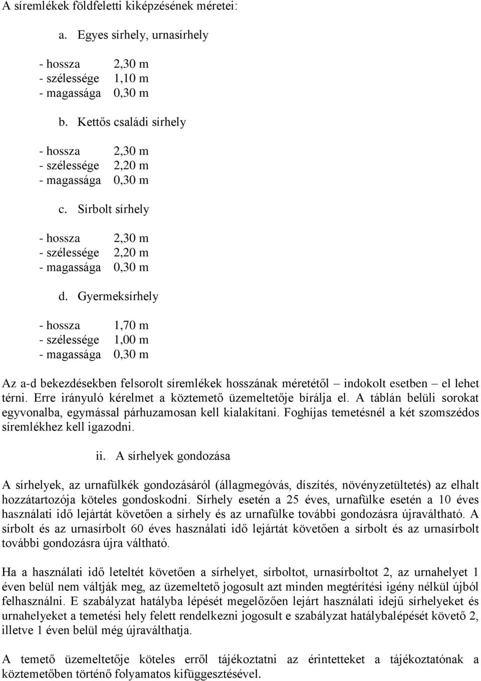 Gyermeksírhely - hossza 1,70 m - szélessége 1,00 m - magassága 0,30 m Az a-d bekezdésekben felsorolt síremlékek hosszának méretétől indokolt esetben el lehet térni.