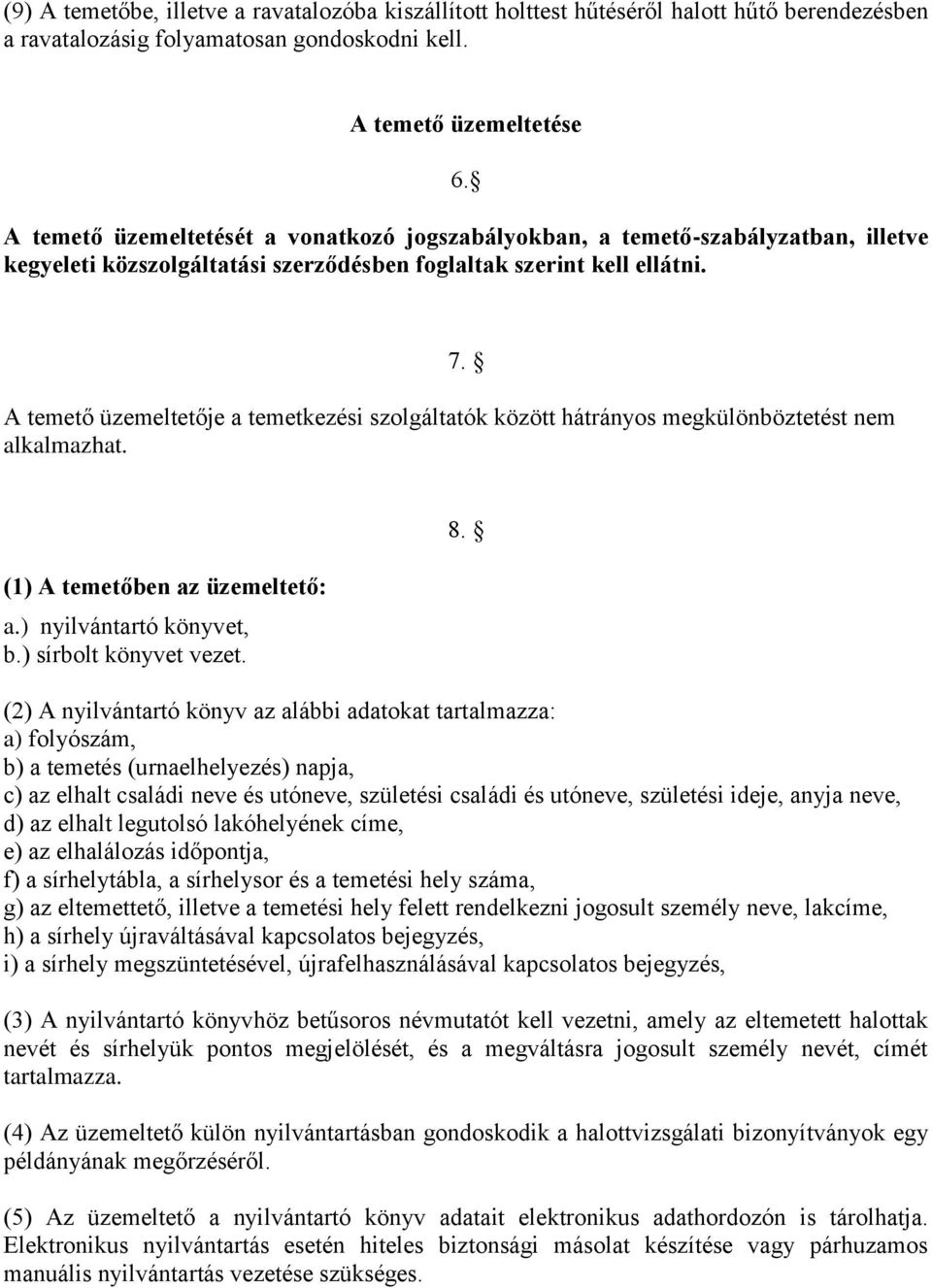 A temető üzemeltetője a temetkezési szolgáltatók között hátrányos megkülönböztetést nem alkalmazhat. 7. (1) A temetőben az üzemeltető: a.) nyilvántartó könyvet, b.) sírbolt könyvet vezet. 8.