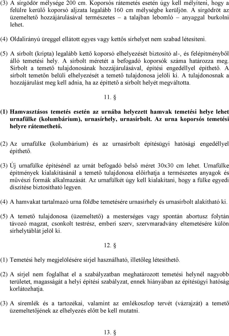 (5) A sírbolt (kripta) legalább kettő koporsó elhelyezését biztosító al-, és felépítményből álló temetési hely. A sírbolt méretét a befogadó koporsók száma határozza meg.