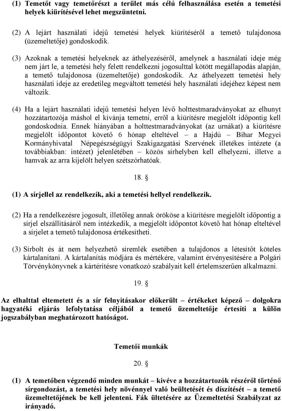 (3) Azoknak a temetési helyeknek az áthelyezéséről, amelynek a használati ideje még nem járt le, a temetési hely felett rendelkezni jogosulttal kötött megállapodás alapján, a temető tulajdonosa