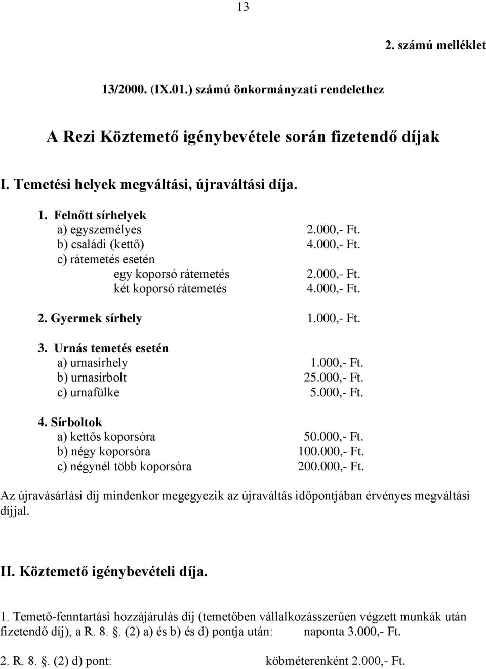 Urnás temetés esetén a) urnasírhely 1.000,- Ft. b) urnasírbolt 25.000,- Ft. c) urnafülke 5.000,- Ft. 4. Sírboltok a) kettős koporsóra 50.000,- Ft. b) négy koporsóra 100.000,- Ft. c) négynél több koporsóra 200.