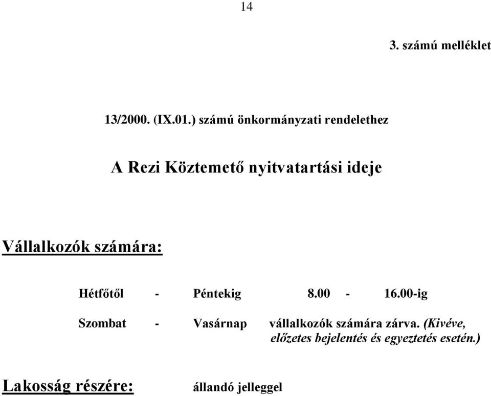 Vállalkozók számára: Hétfőtől - Péntekig 8.00-16.