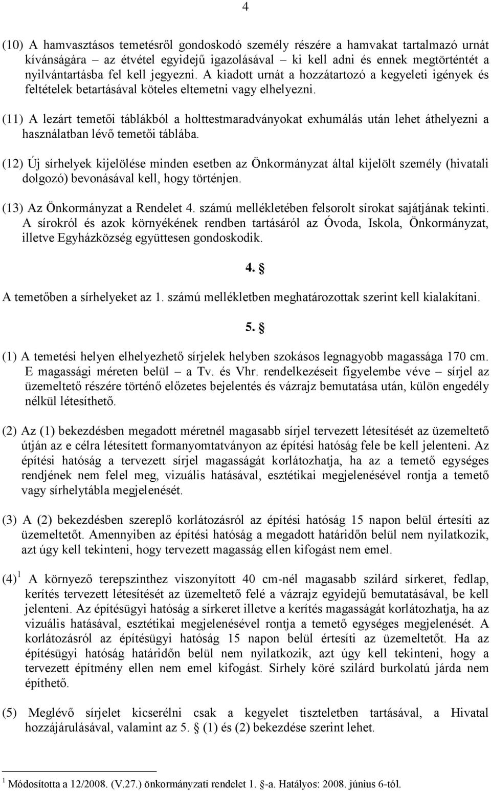 (11) A lezárt temetői táblákból a holttestmaradványokat exhumálás után lehet áthelyezni a használatban lévő temetői táblába.