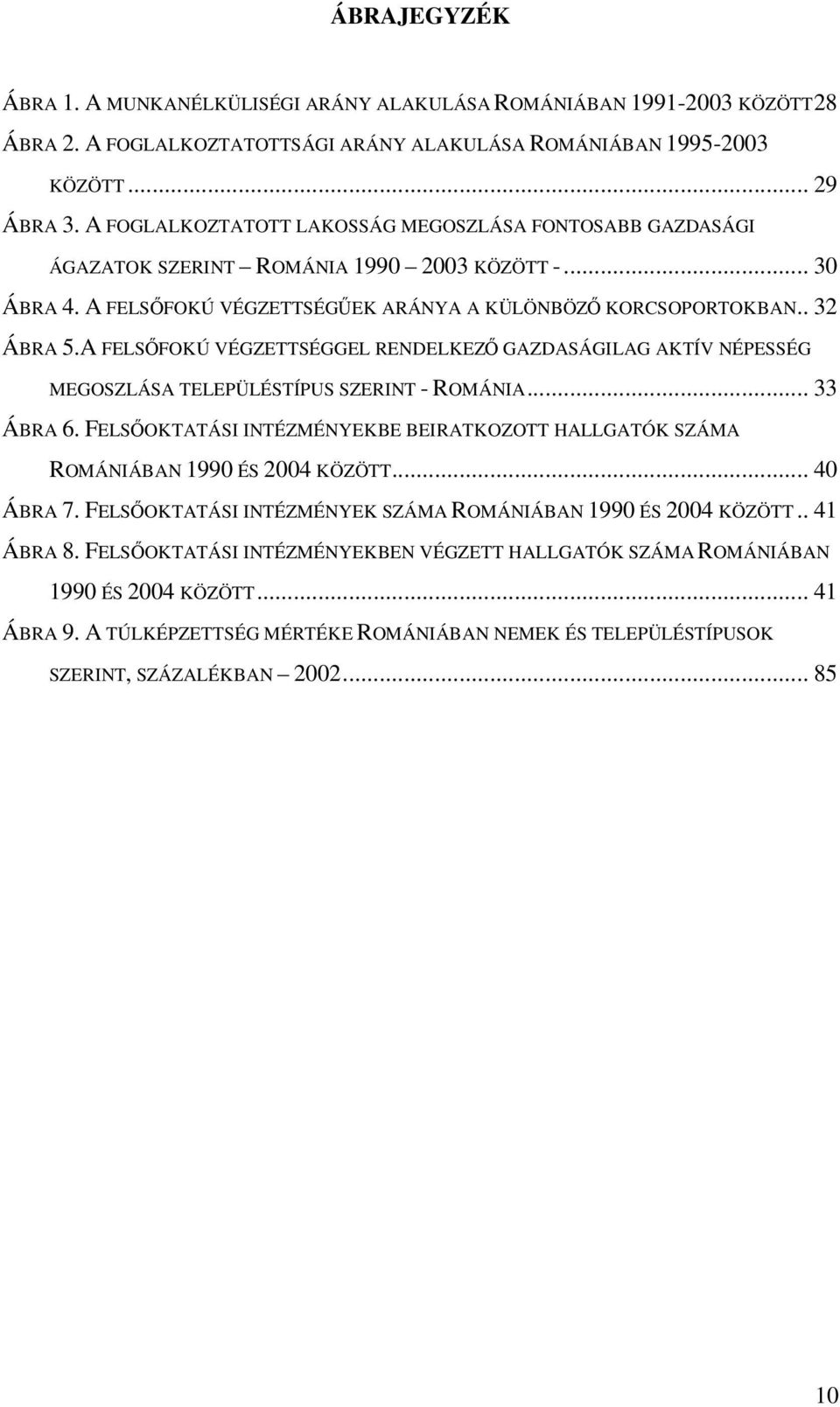 A FELSİFOKÚ VÉGZETTSÉGGEL RENDELKEZİ GAZDASÁGILAG AKTÍV NÉPESSÉG MEGOSZLÁSA TELEPÜLÉSTÍPUS SZERINT - ROMÁNIA... 33 ÁBRA 6.