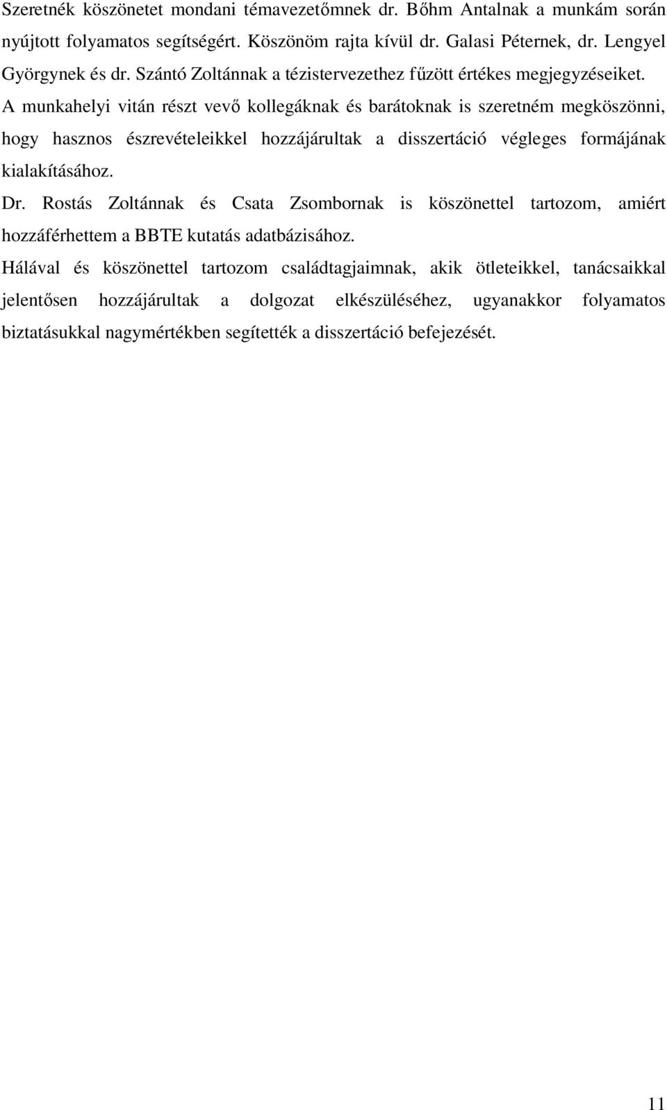 A munkahelyi vitán részt vevı kollegáknak és barátoknak is szeretném megköszönni, hogy hasznos észrevételeikkel hozzájárultak a disszertáció végleges formájának kialakításához. Dr.