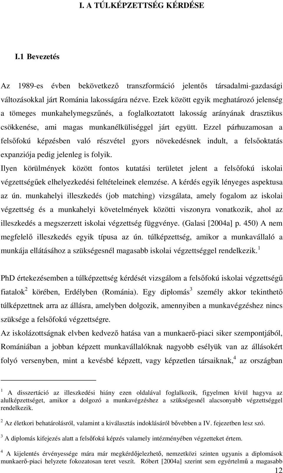 Ezzel párhuzamosan a felsıfokú képzésben való részvétel gyors növekedésnek indult, a felsıoktatás expanziója pedig jelenleg is folyik.