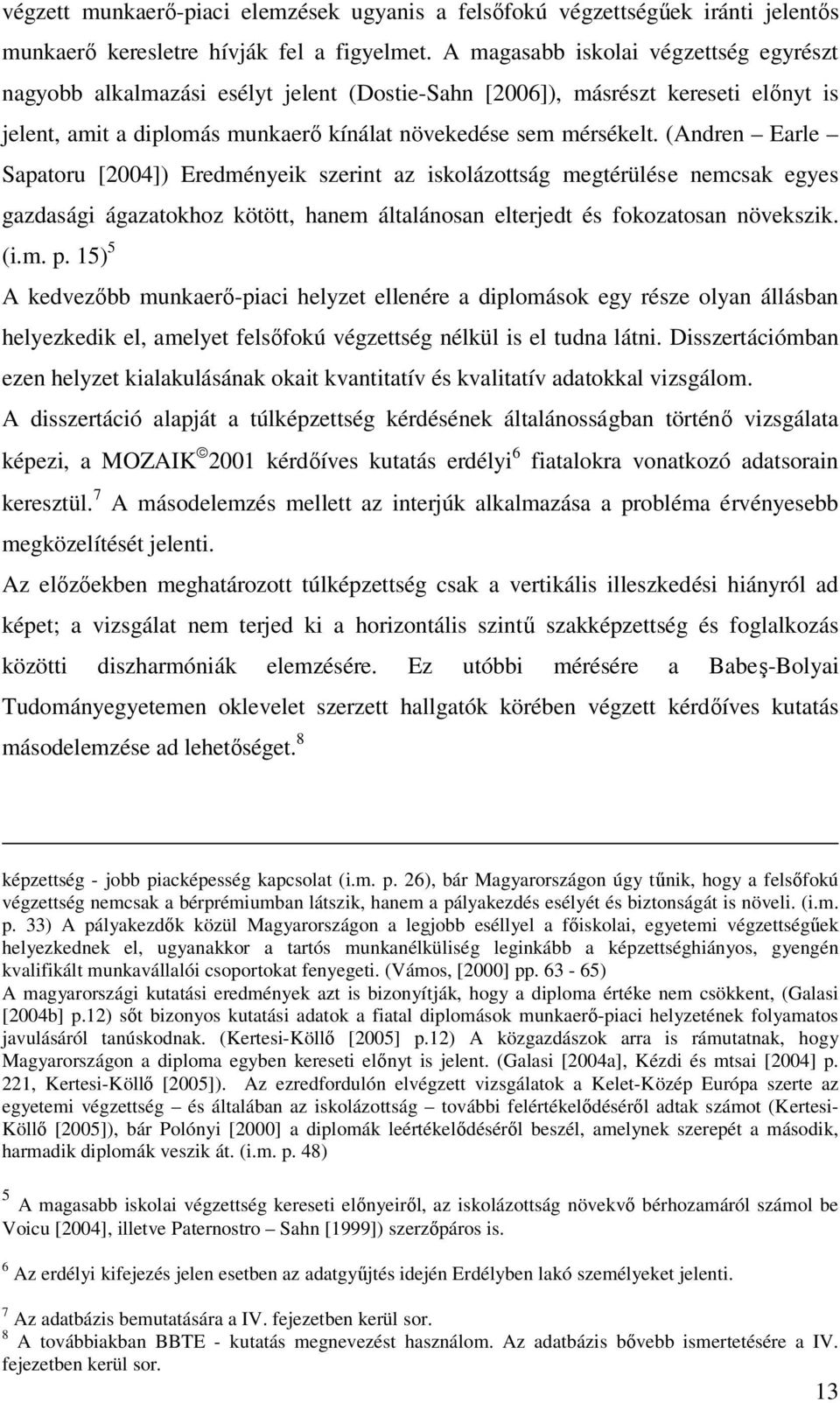 (Andren Earle Sapatoru [2004]) Eredményeik szerint az iskolázottság megtérülése nemcsak egyes gazdasági ágazatokhoz kötött, hanem általánosan elterjedt és fokozatosan növekszik. (i.m. p.