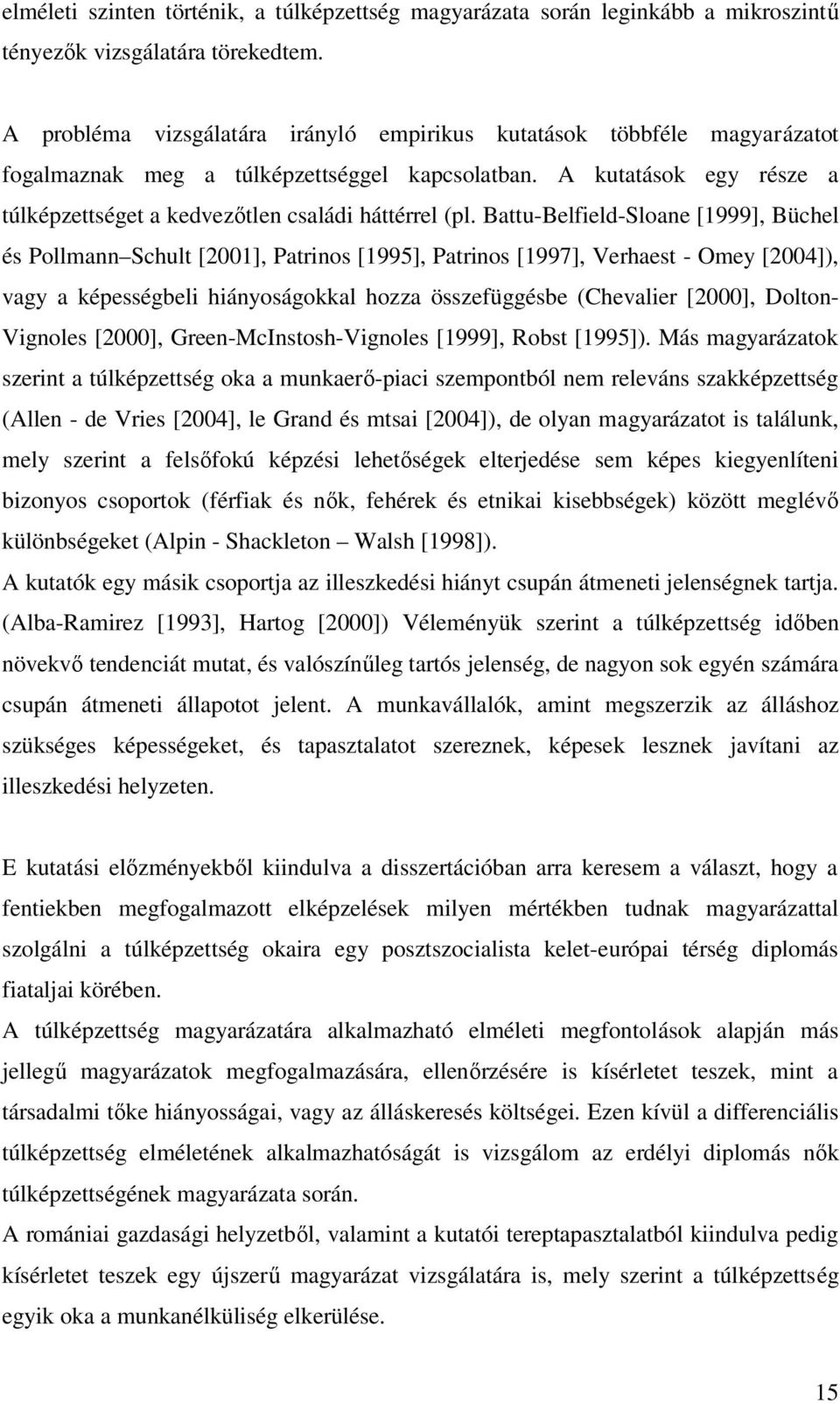 Battu-Belfield-Sloane [1999], Büchel és Pollmann Schult [2001], Patrinos [1995], Patrinos [1997], Verhaest - Omey [2004]), vagy a képességbeli hiányoságokkal hozza összefüggésbe (Chevalier [2000],