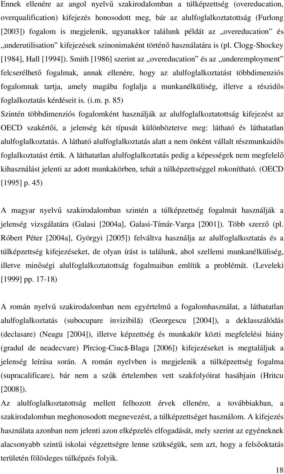 Smith [1986] szerint az overeducation és az underemployment felcserélhetı fogalmak, annak ellenére, hogy az alulfoglalkoztatást többdimenziós fogalomnak tartja, amely magába foglalja a