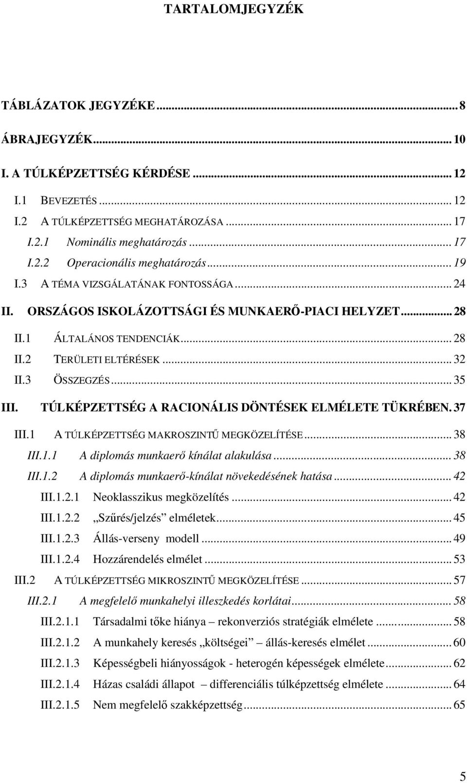 TÚLKÉPZETTSÉG A RACIONÁLIS DÖNTÉSEK ELMÉLETE TÜKRÉBEN. 37 III.1 A TÚLKÉPZETTSÉG MAKROSZINTŐ MEGKÖZELÍTÉSE... 38 III.1.1 A diplomás munkaerı kínálat alakulása... 38 III.1.2 A diplomás munkaerı-kínálat növekedésének hatása.