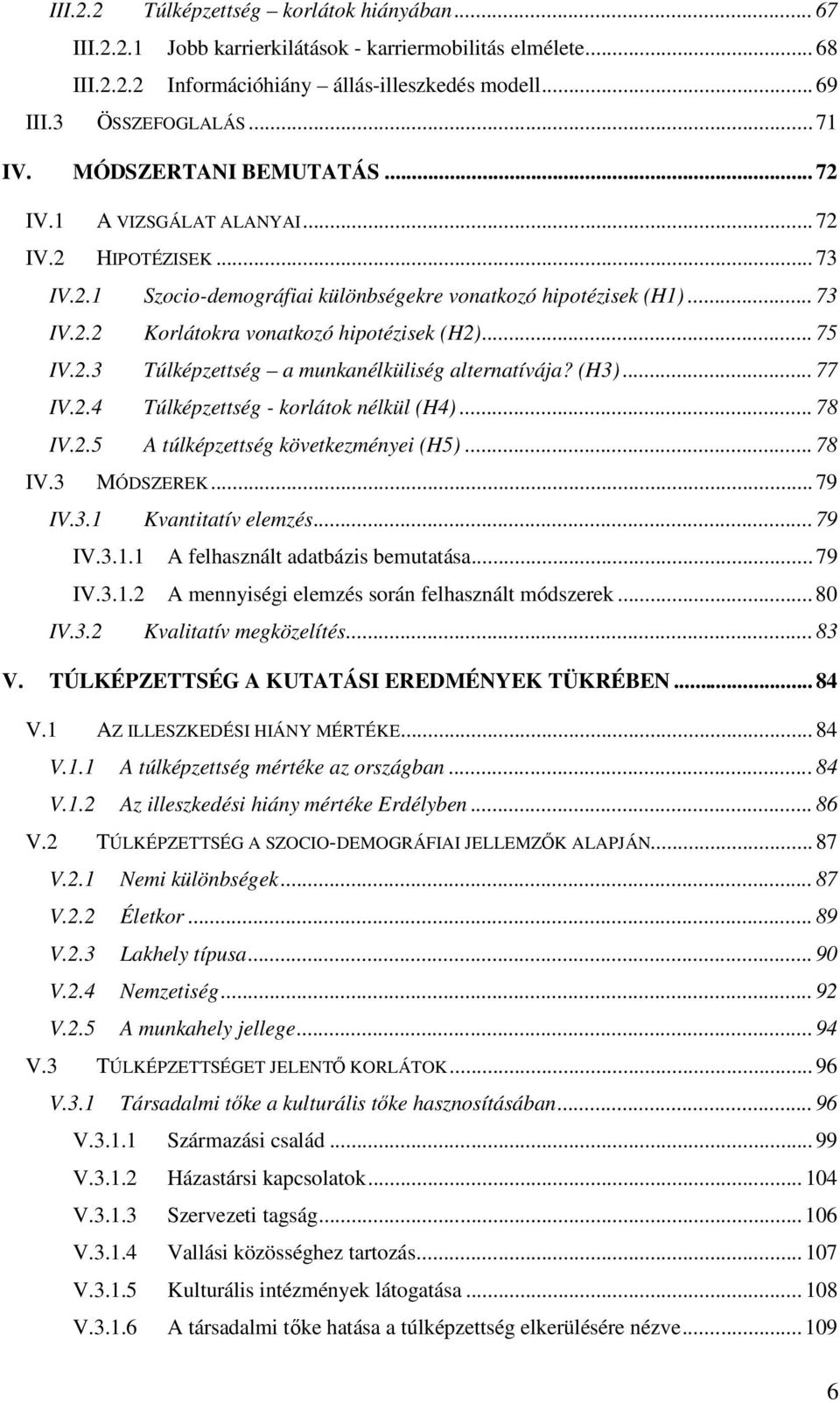 .. 75 IV.2.3 Túlképzettség a munkanélküliség alternatívája? (H3)... 77 IV.2.4 Túlképzettség - korlátok nélkül (H4)... 78 IV.2.5 A túlképzettség következményei (H5)... 78 IV.3 MÓDSZEREK... 79 IV.3.1 Kvantitatív elemzés.