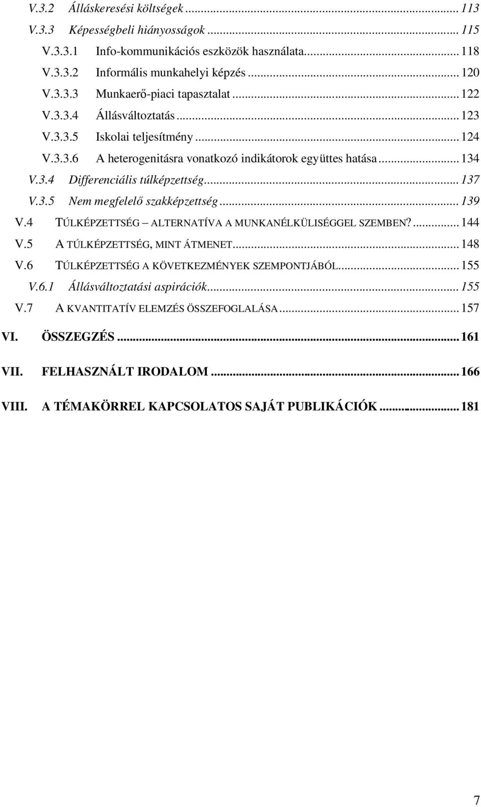 .. 139 V.4 TÚLKÉPZETTSÉG ALTERNATÍVA A MUNKANÉLKÜLISÉGGEL SZEMBEN?... 144 V.5 A TÚLKÉPZETTSÉG, MINT ÁTMENET... 148 V.6 TÚLKÉPZETTSÉG A KÖVETKEZMÉNYEK SZEMPONTJÁBÓL... 155 V.6.1 Állásváltoztatási aspirációk.