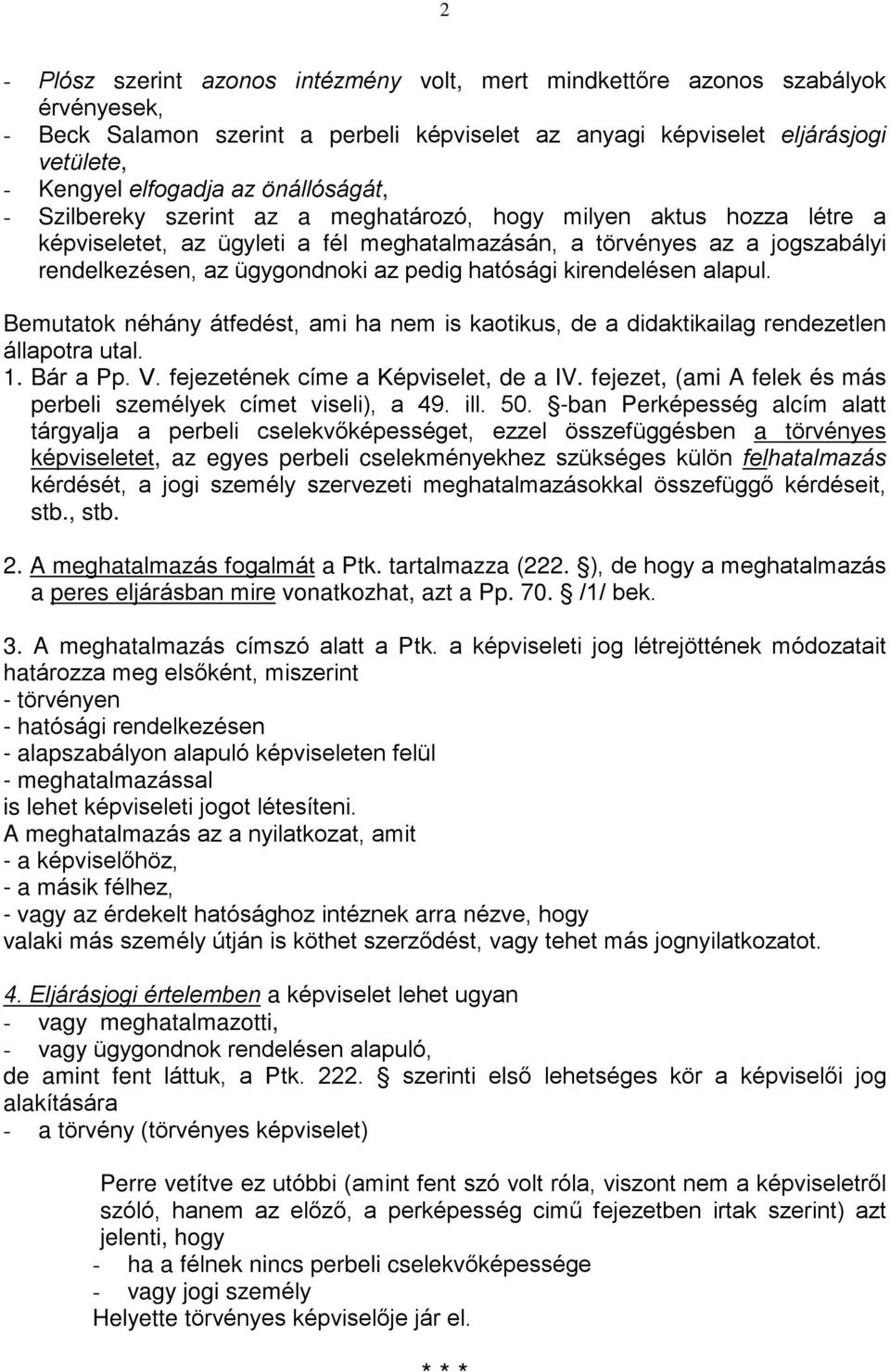 hatósági kirendelésen alapul. Bemutatok néhány átfedést, ami ha nem is kaotikus, de a didaktikailag rendezetlen állapotra utal. 1. Bár a Pp. V. fejezetének címe a Képviselet, de a IV.