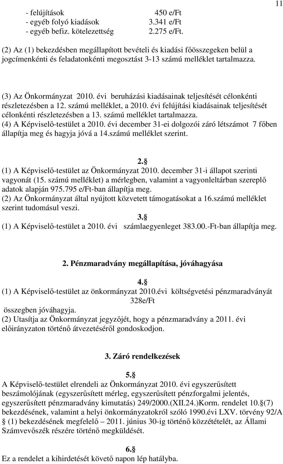 évi beruházási kiadásainak teljesítését célonkénti részletezésben a 12. számú melléklet, a 2010. évi felújítási kiadásainak teljesítését célonkénti részletezésben a 13. számú melléklet tartalmazza.