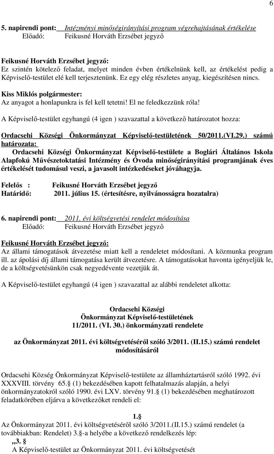 Kiss Miklós polgármester: Az anyagot a honlapunkra is fel kell tetetni! El ne feledkezzünk róla!