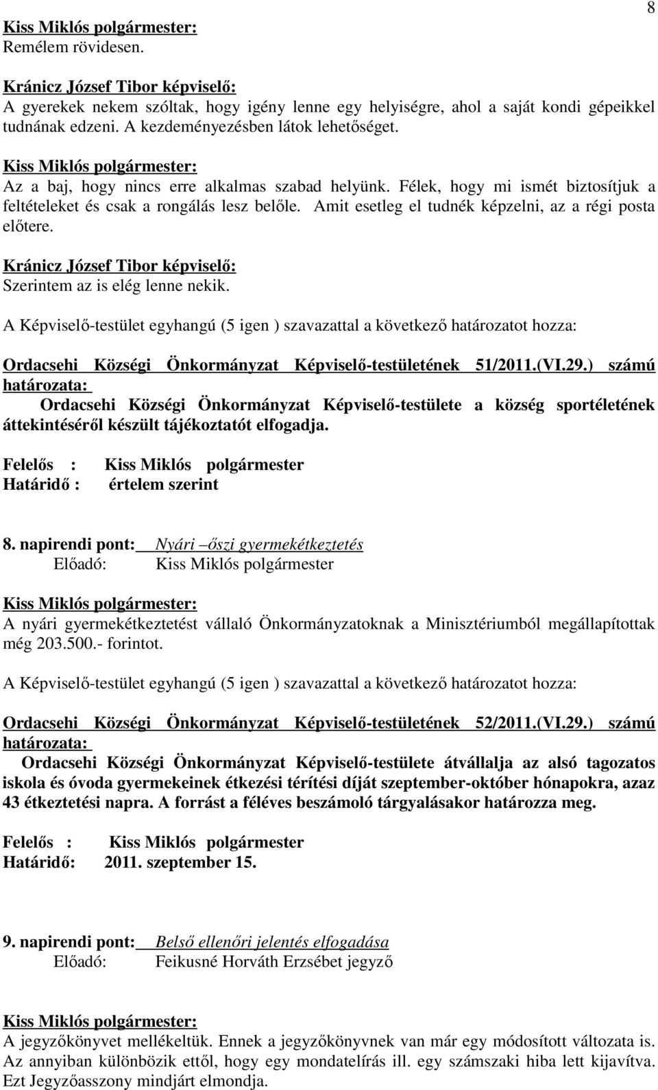 Amit esetleg el tudnék képzelni, az a régi posta előtere. Kránicz József Tibor képviselő: Szerintem az is elég lenne nekik.