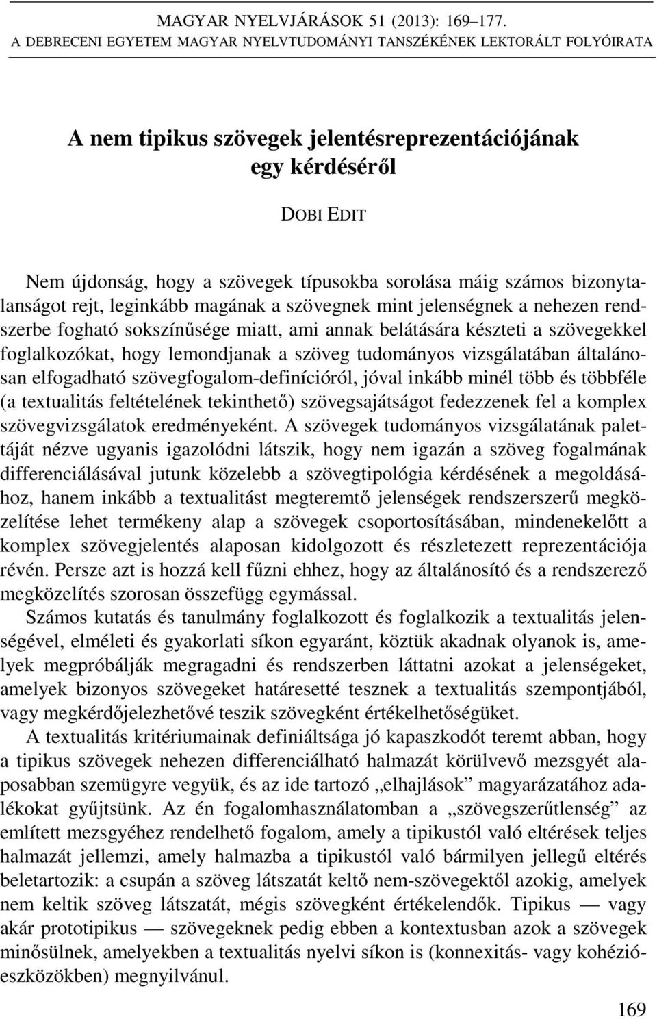 máig számos bizonytalanságot rejt, leginkább magának a szövegnek mint jelenségnek a nehezen rendszerbe fogható sokszínűsége miatt, ami annak belátására készteti a szövegekkel foglalkozókat, hogy