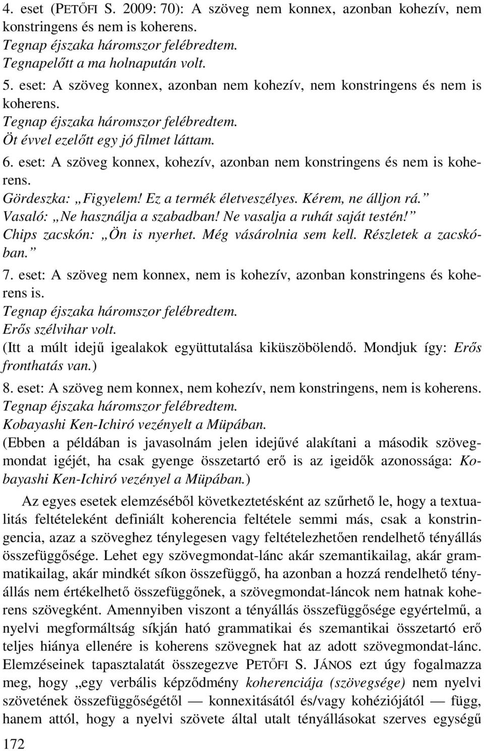 Gördeszka: Figyelem! Ez a termék életveszélyes. Kérem, ne álljon rá. Vasaló: Ne használja a szabadban! Ne vasalja a ruhát saját testén! Chips zacskón: Ön is nyerhet. Még vásárolnia sem kell.