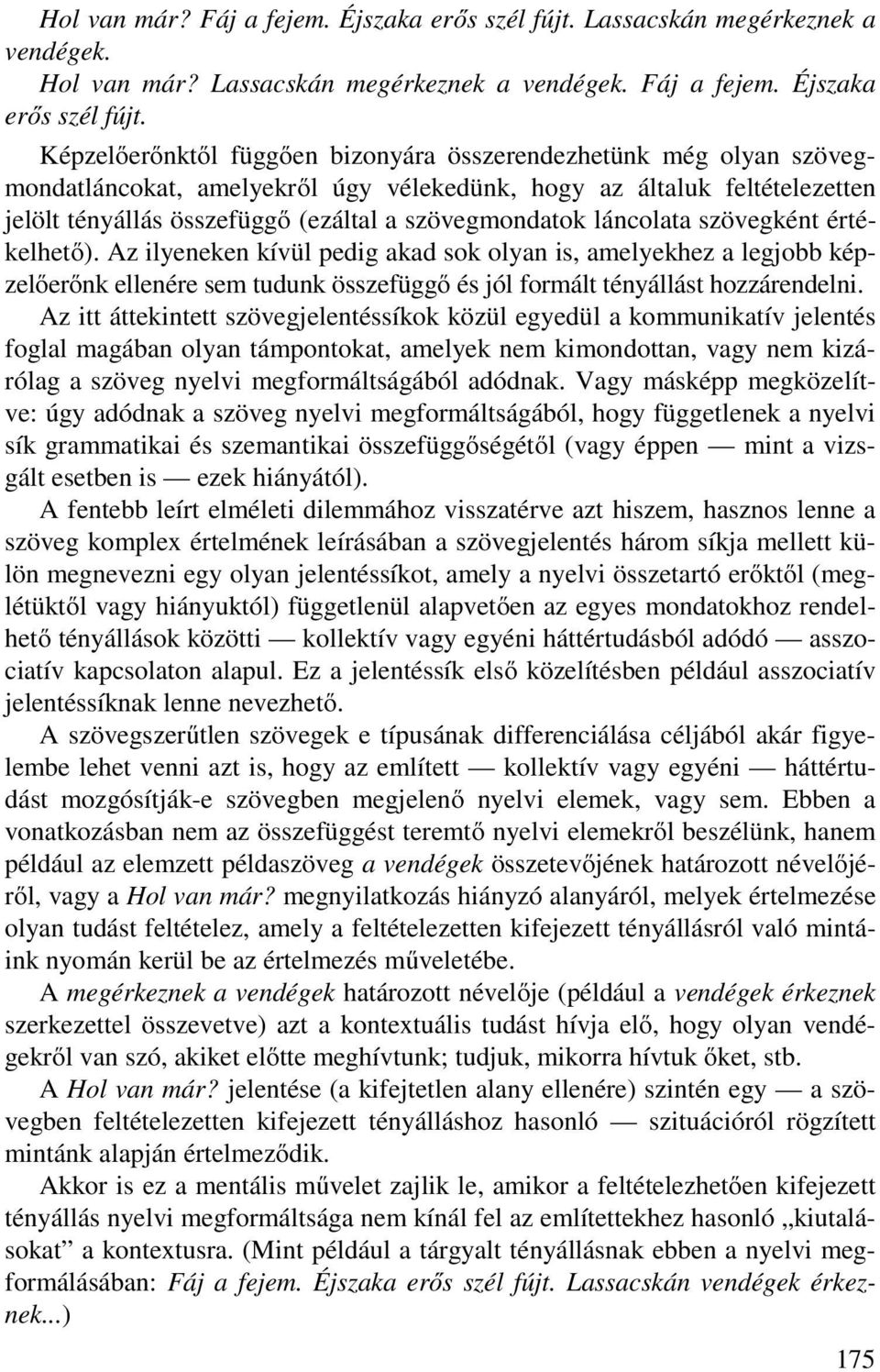 Képzelőerőnktől függően bizonyára összerendezhetünk még olyan szövegmondatláncokat, amelyekről úgy vélekedünk, hogy az általuk feltételezetten jelölt tényállás összefüggő (ezáltal a szövegmondatok