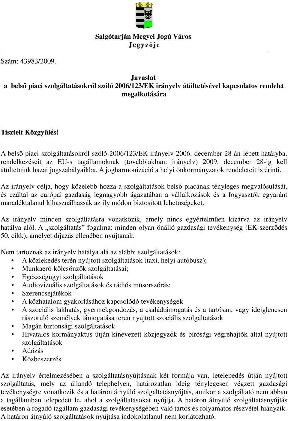 december 28-ig kell átültetniük hazai jogszabályaikba. A jogharmonizáció a helyi önkormányzatok rendeleteit is érinti.