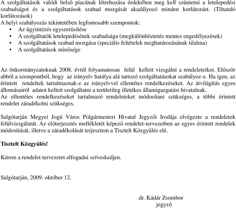 szolgáltatások szabad mozgása (speciális feltételek meghatározásának tilalma) A szolgáltatások minısége Az önkormányzatoknak 2008. évtıl folyamatosan felül kellett vizsgálni a rendeleteiket.