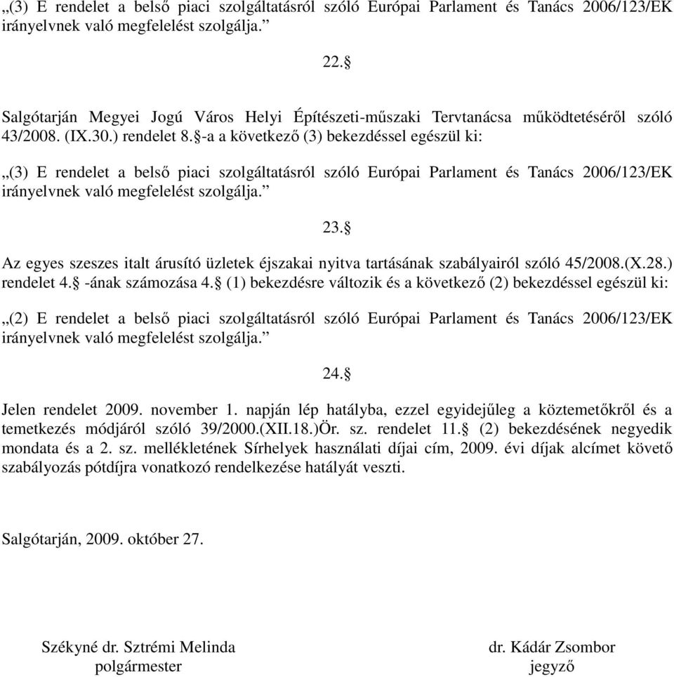 Jelen rendelet 2009. november 1. napján lép hatályba, ezzel egyidejőleg a köztemetıkrıl és a temetkezés módjáról szóló 39/2000.(XII.18.)Ör. sz. rendelet 11.